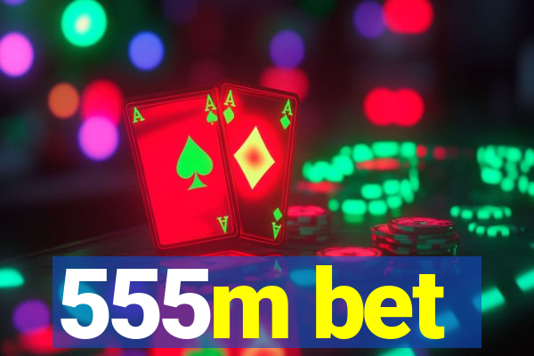555m bet